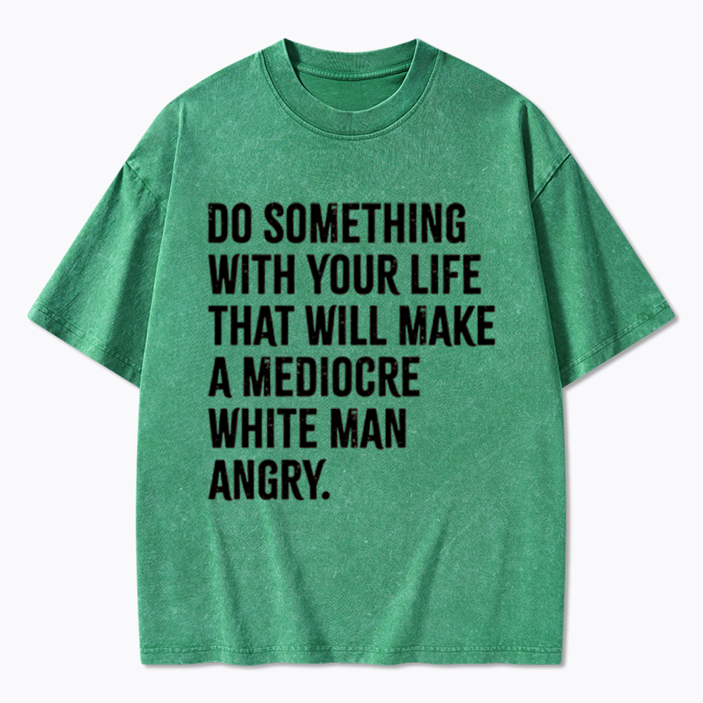 Do Something That Will Make a Mediocre White Man Angry Washed T-Shirt