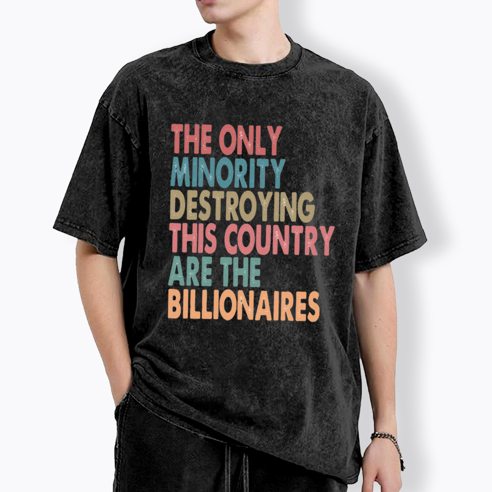 The Only Minority Destroying This Country Are Billionaires Washed T-Shirt
