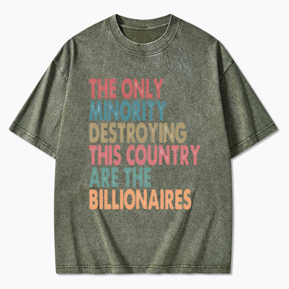 The Only Minority Destroying This Country Are Billionaires Washed T-Shirt