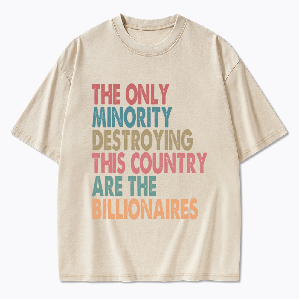 The Only Minority Destroying This Country Are Billionaires Washed T-Shirt
