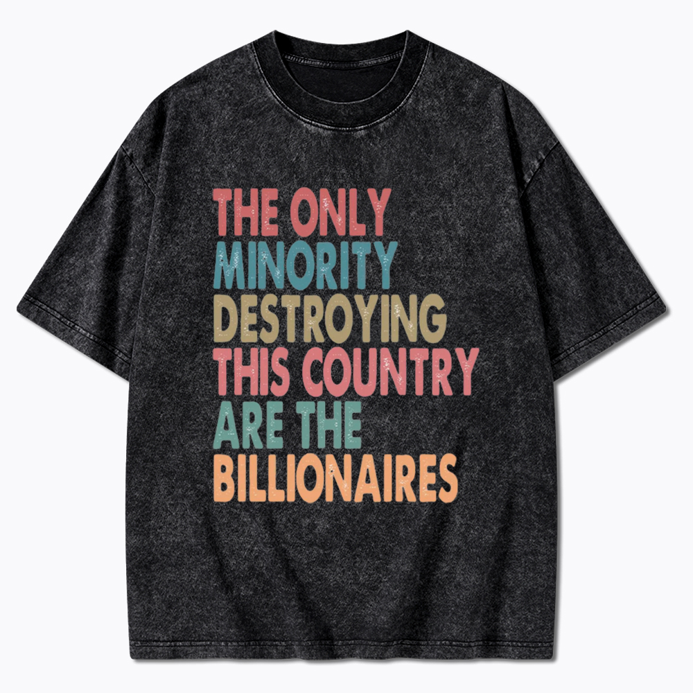 The Only Minority Destroying This Country Are Billionaires Washed T-Shirt