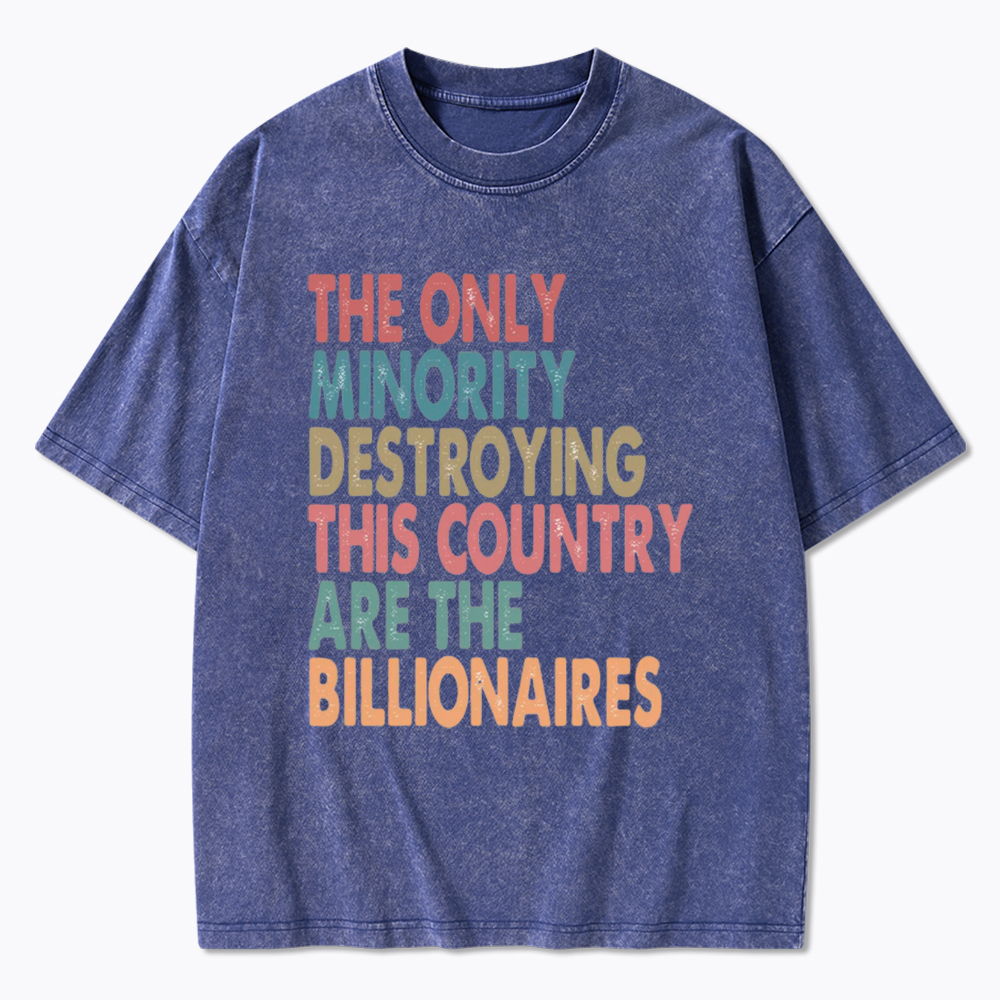 The Only Minority Destroying This Country Are Billionaires Washed T-Shirt