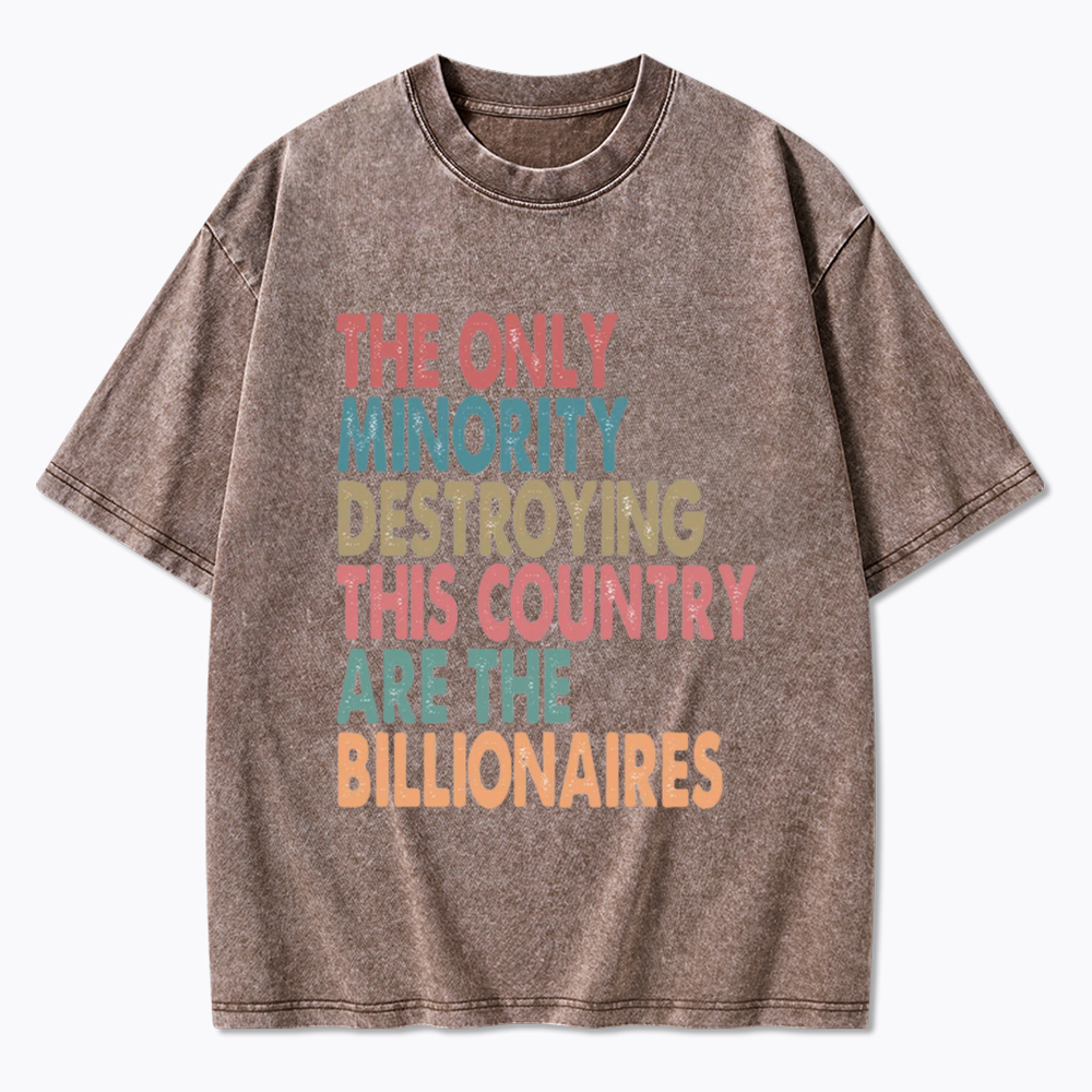 The Only Minority Destroying This Country Are Billionaires Washed T-Shirt