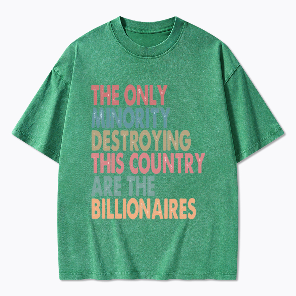 The Only Minority Destroying This Country Are Billionaires Washed T-Shirt