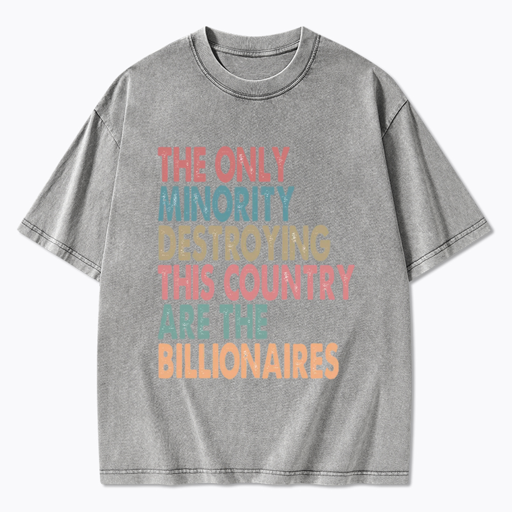 The Only Minority Destroying This Country Are Billionaires Washed T-Shirt