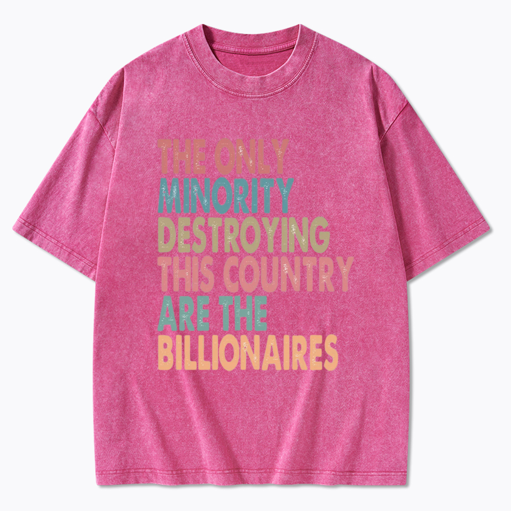The Only Minority Destroying This Country Are Billionaires Washed T-Shirt