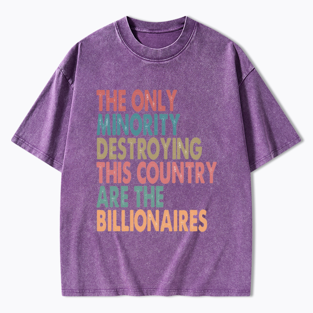The Only Minority Destroying This Country Are Billionaires Washed T-Shirt
