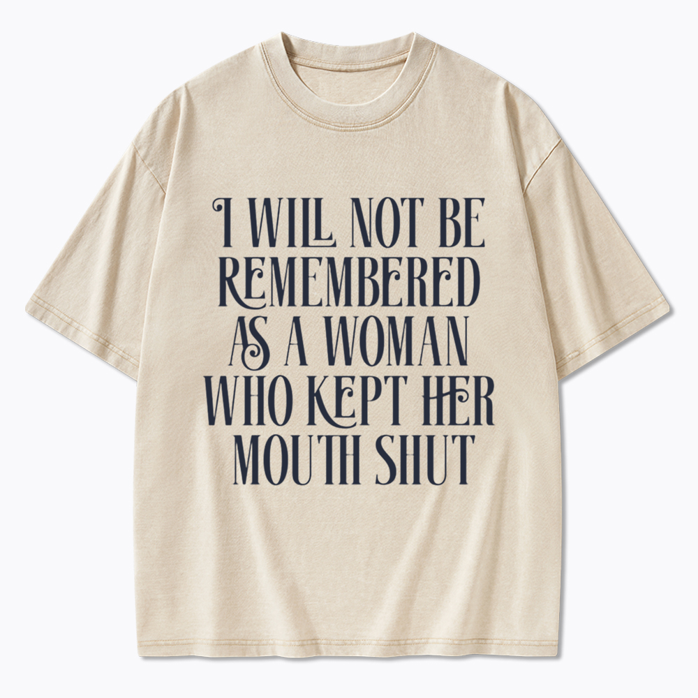 I will not be Remembered as a Woman Who Kept Her Mouth Shut Washed T-Shirt