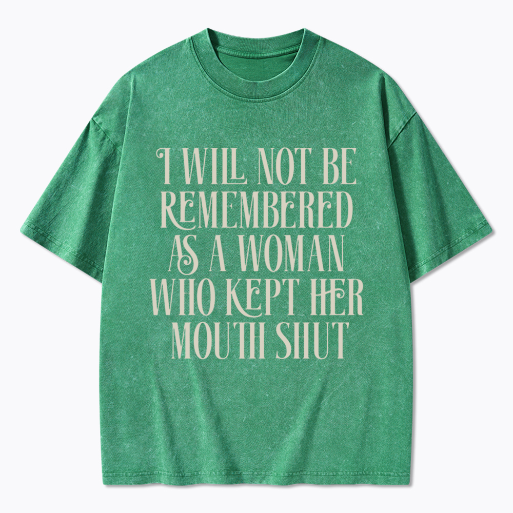I will not be Remembered as a Woman Who Kept Her Mouth Shut Washed T-Shirt