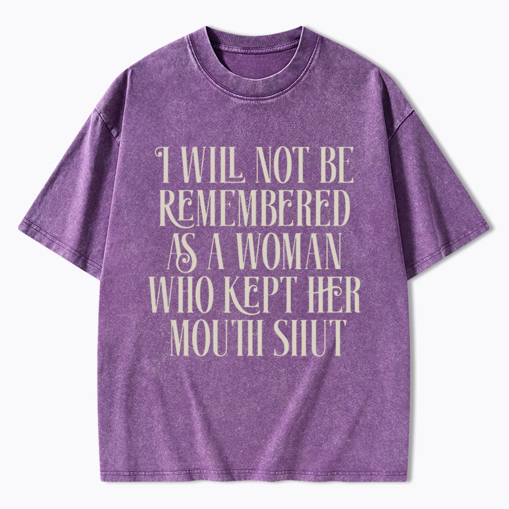 I will not be Remembered as a Woman Who Kept Her Mouth Shut Washed T-Shirt