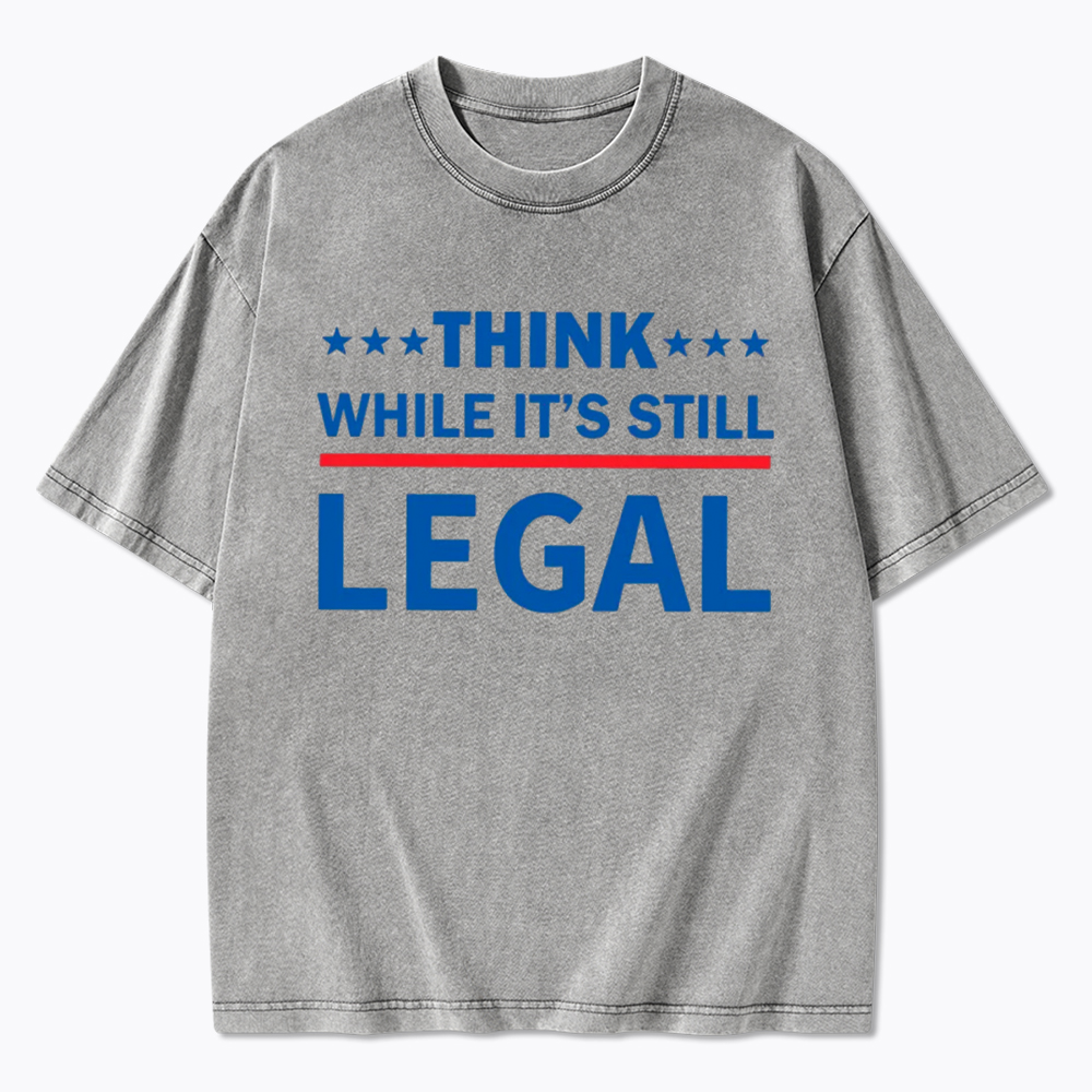 Think While It's Still Legal Washed T-Shirt