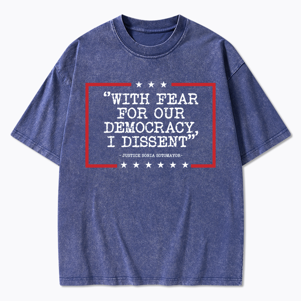 With Fear For Our Democracy I Dissent Washed T-Shirt