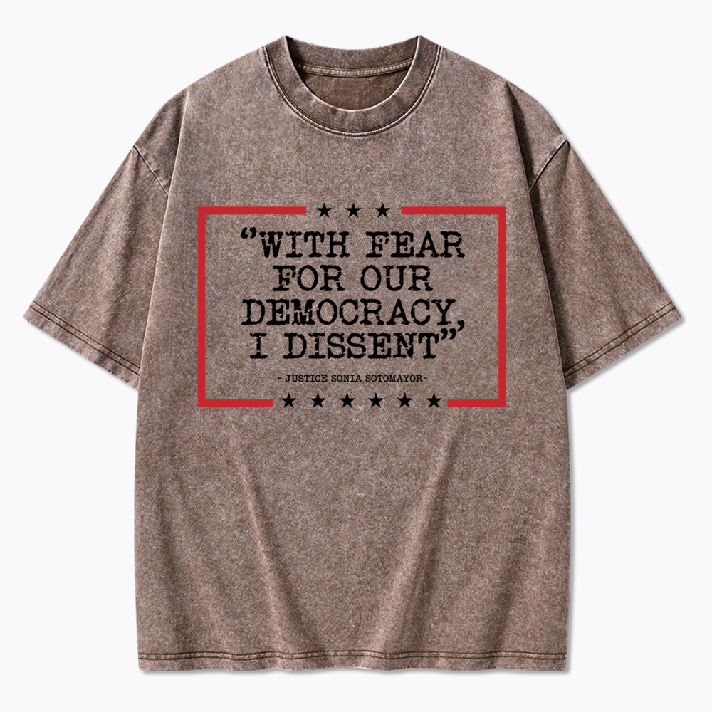 With Fear For Our Democracy I Dissent Washed T-Shirt
