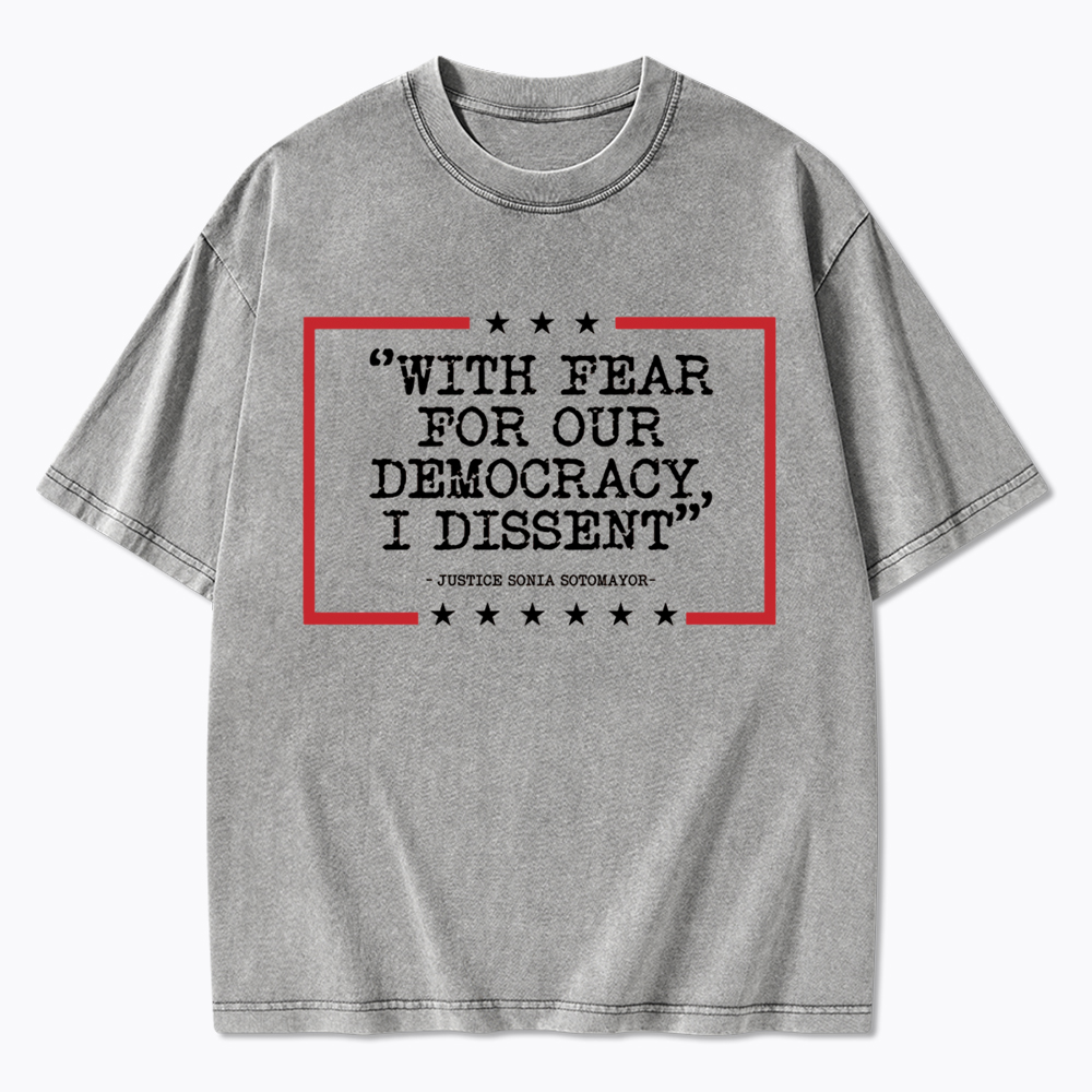With Fear For Our Democracy I Dissent Washed T-Shirt