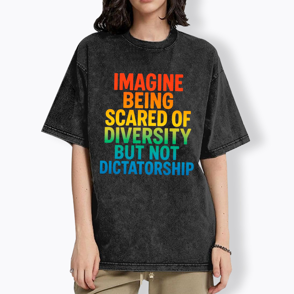Imagine Being Scared of Diversity But Not Dictatorship Washed T-Shirt