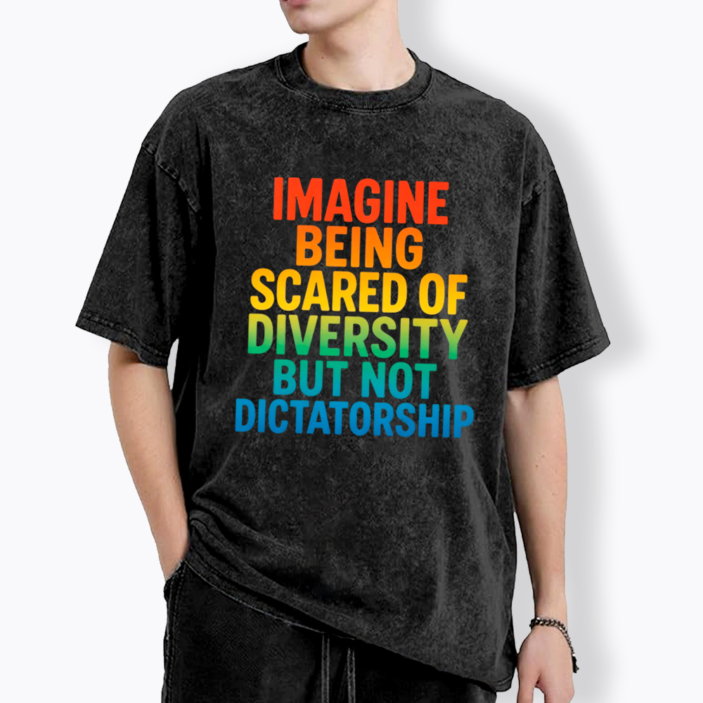 Imagine Being Scared of Diversity But Not Dictatorship Washed T-Shirt