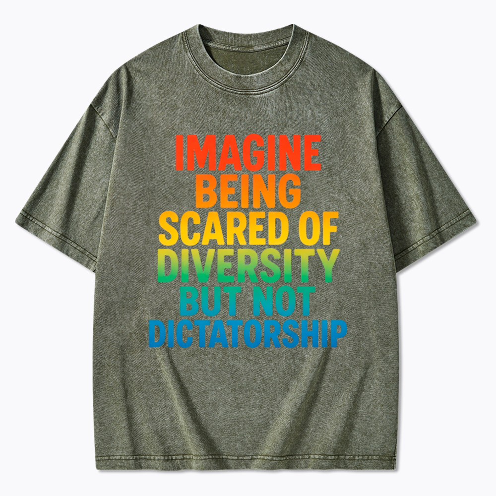 Imagine Being Scared of Diversity But Not Dictatorship Washed T-Shirt