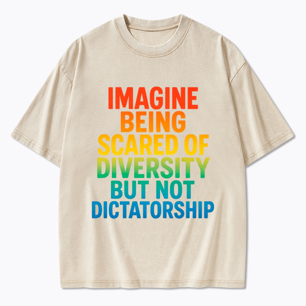 Imagine Being Scared of Diversity But Not Dictatorship Washed T-Shirt