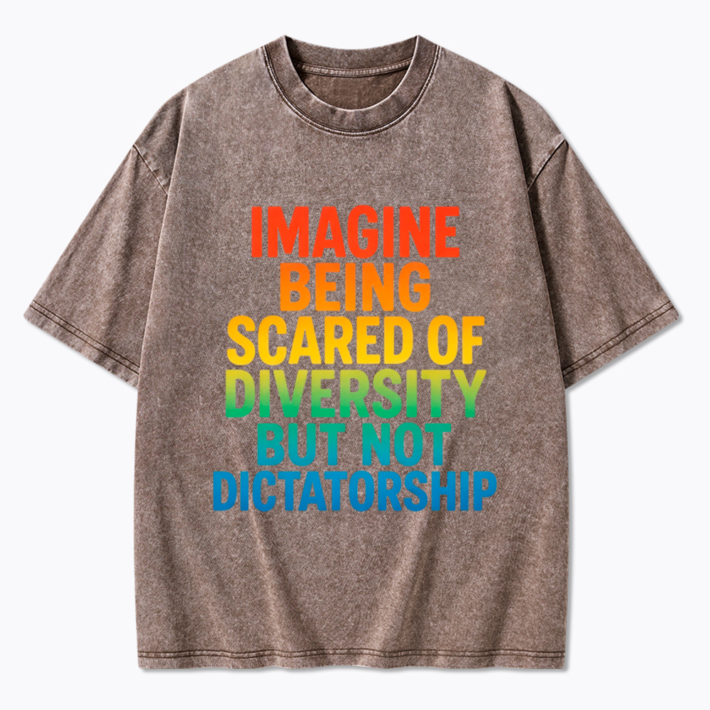 Imagine Being Scared of Diversity But Not Dictatorship Washed T-Shirt