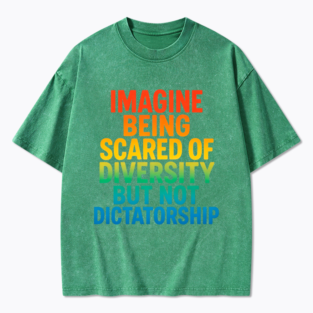 Imagine Being Scared of Diversity But Not Dictatorship Washed T-Shirt