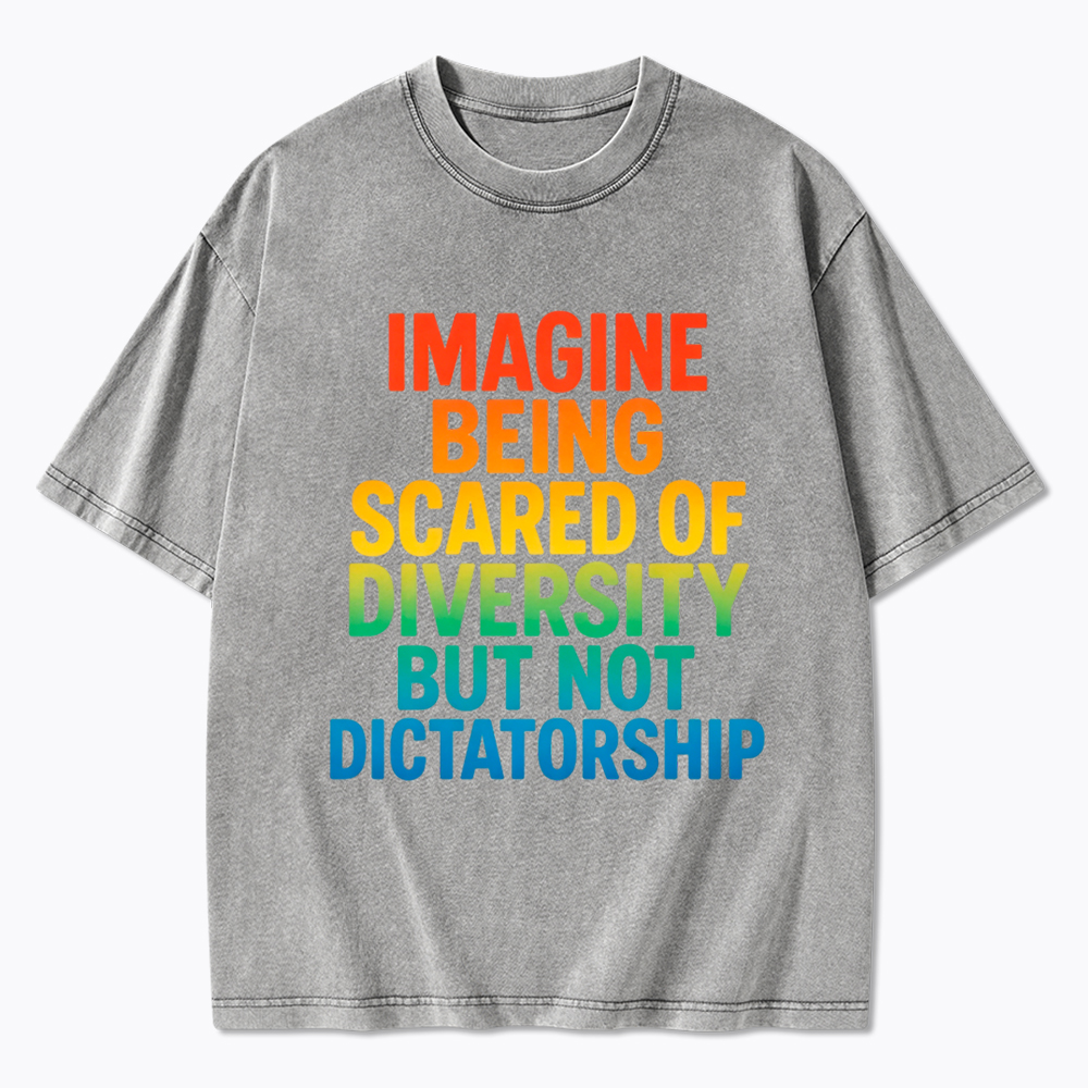 Imagine Being Scared of Diversity But Not Dictatorship Washed T-Shirt