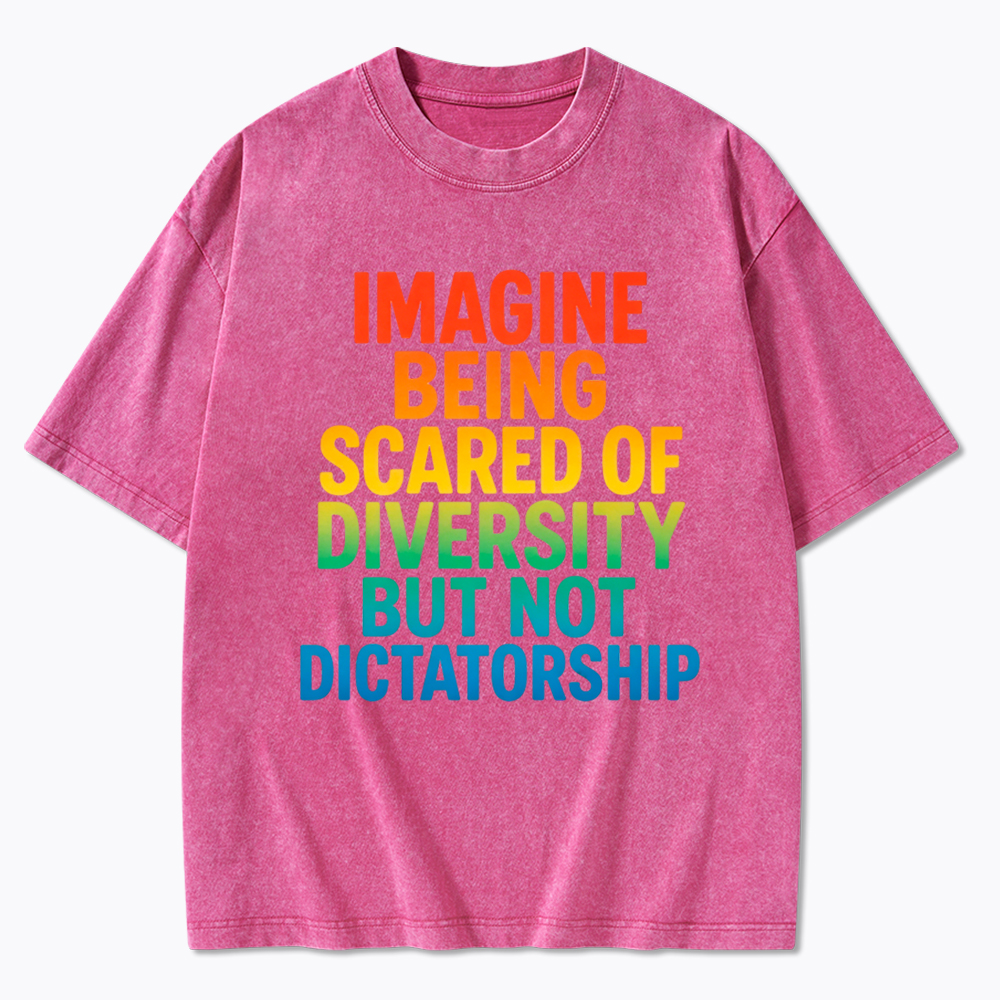 Imagine Being Scared of Diversity But Not Dictatorship Washed T-Shirt