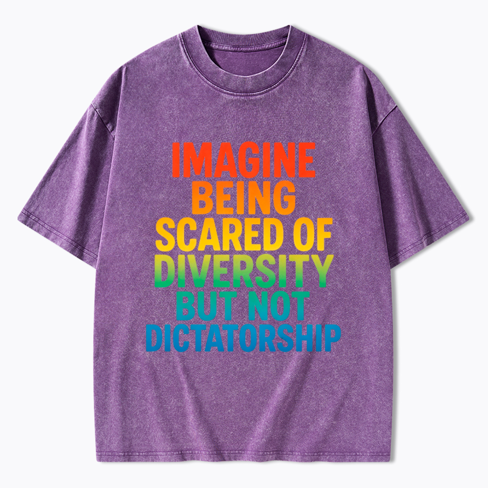 Imagine Being Scared of Diversity But Not Dictatorship Washed T-Shirt