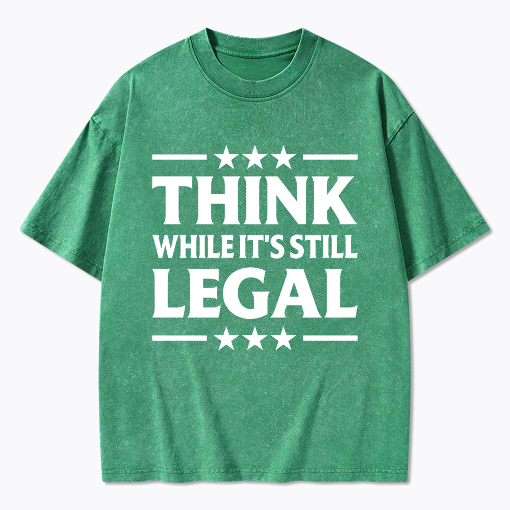 Think While It's Still Legal Washed T-Shirt