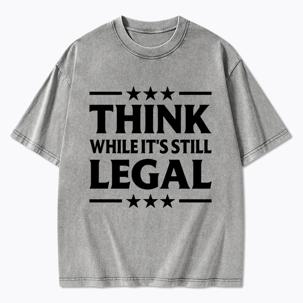 Think While It's Still Legal Washed T-Shirt