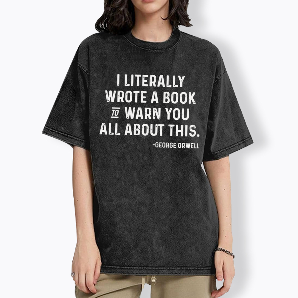 George Orwell I Literally Wrote A Book to Warn You Washed T-Shirt