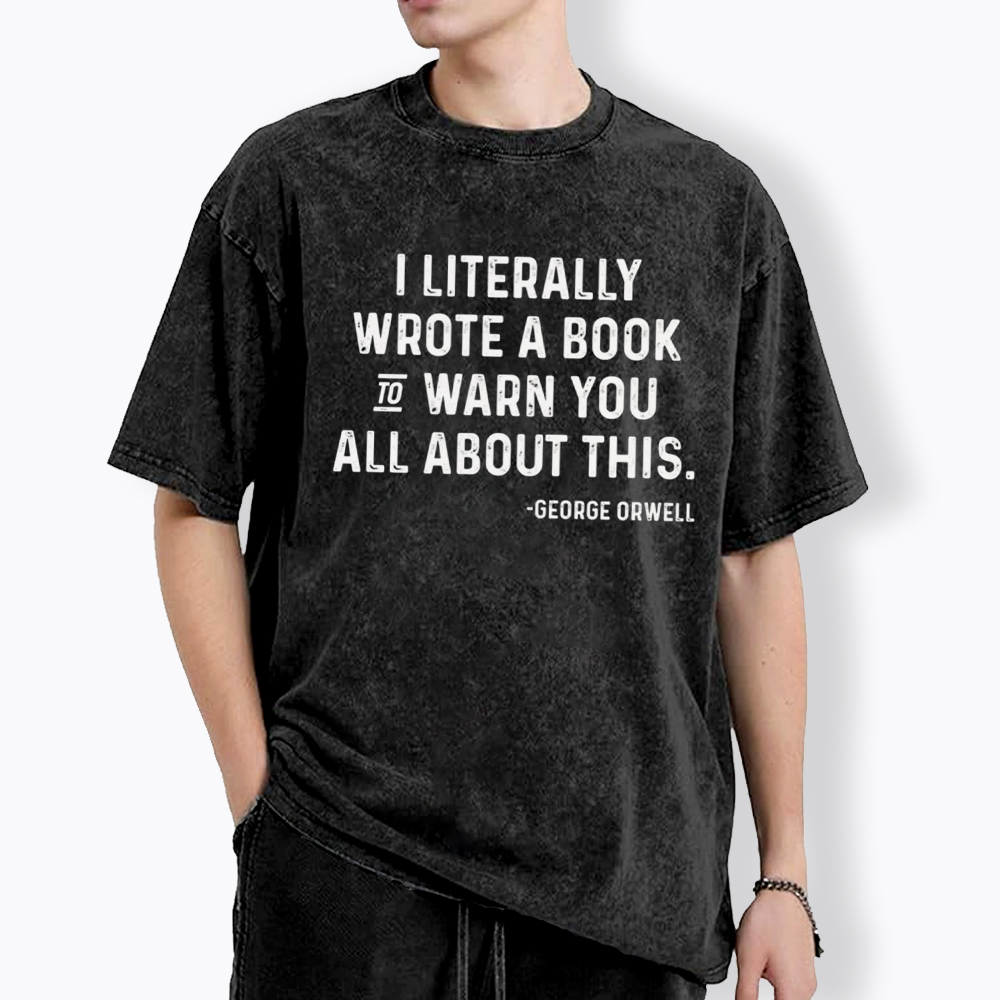 George Orwell I Literally Wrote A Book to Warn You Washed T-Shirt