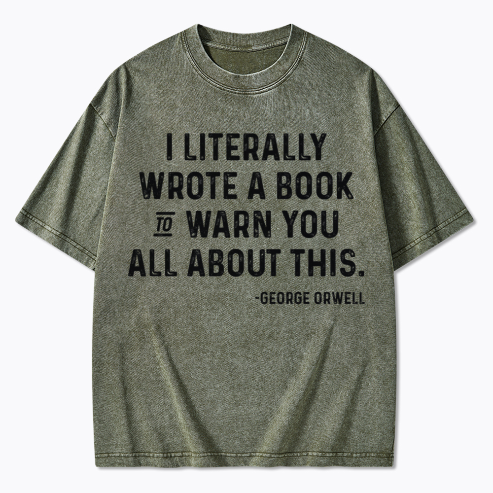 George Orwell I Literally Wrote A Book to Warn You Washed T-Shirt
