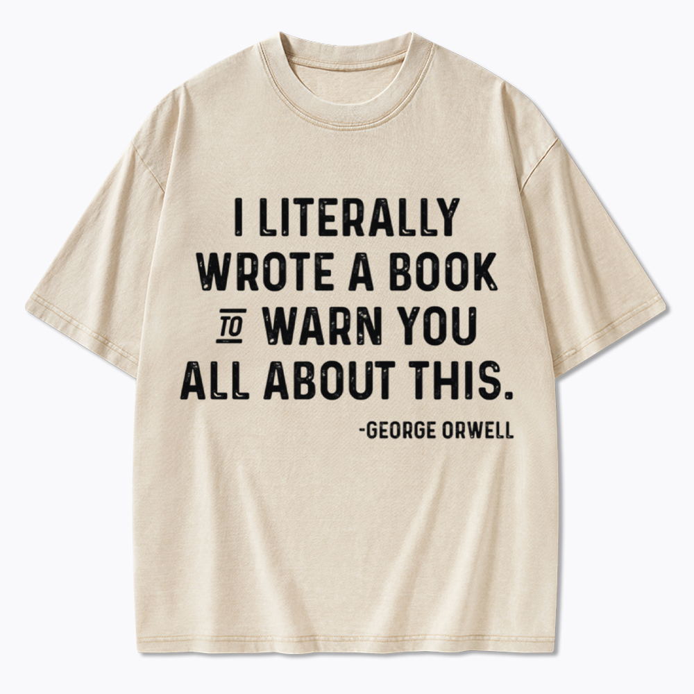 George Orwell I Literally Wrote A Book to Warn You Washed T-Shirt