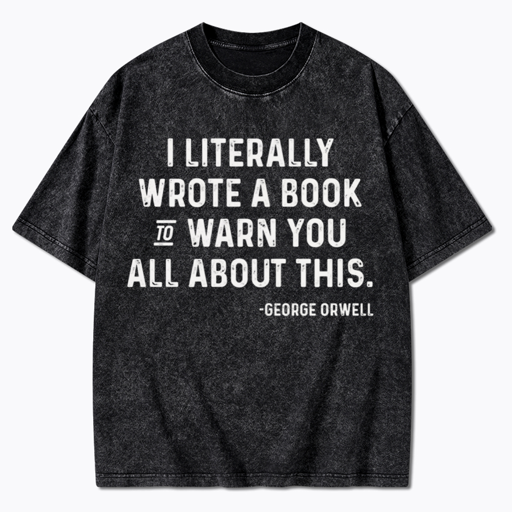 George Orwell I Literally Wrote A Book to Warn You Washed T-Shirt