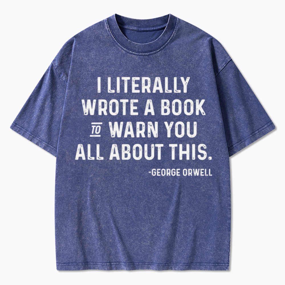 George Orwell I Literally Wrote A Book to Warn You Washed T-Shirt