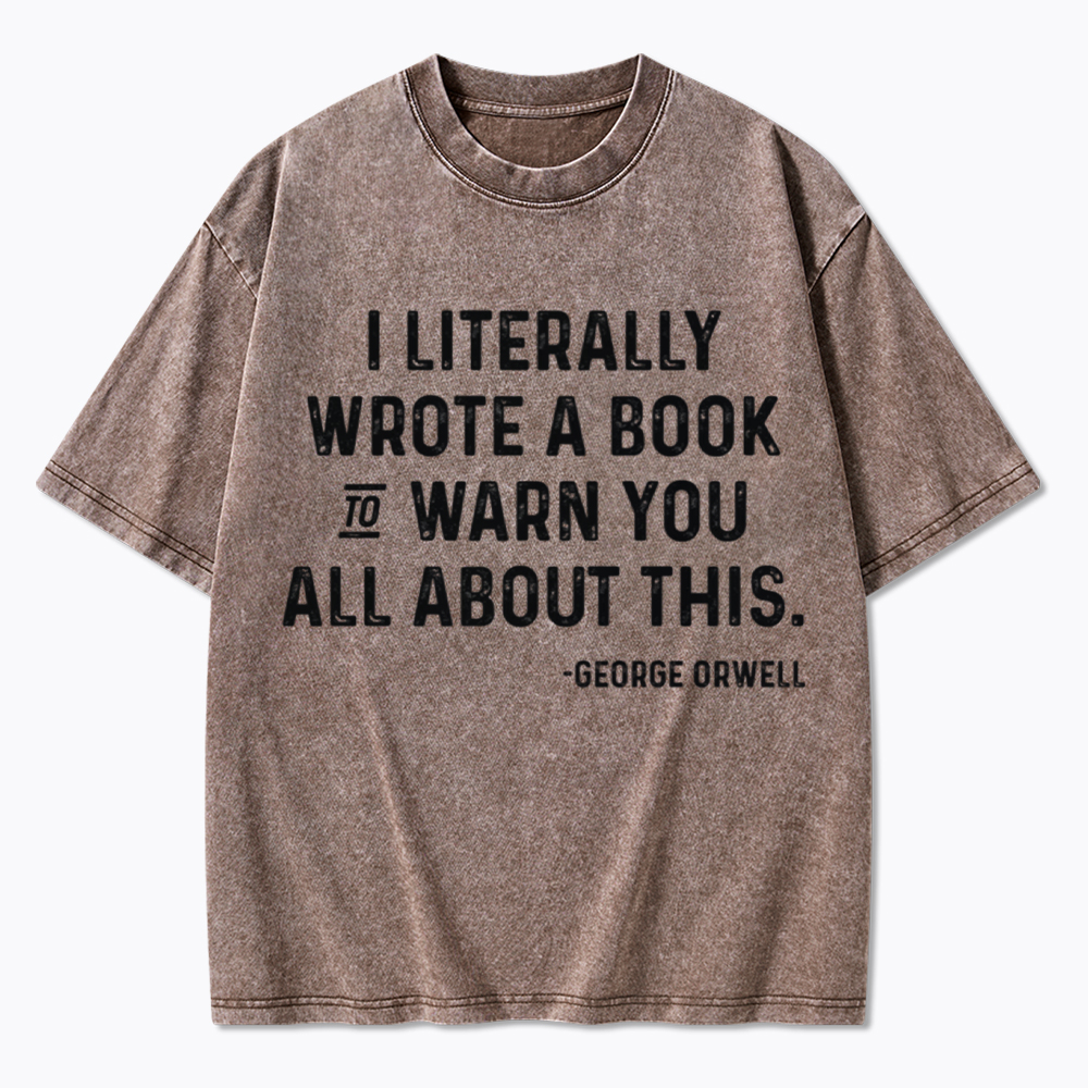 George Orwell I Literally Wrote A Book to Warn You Washed T-Shirt