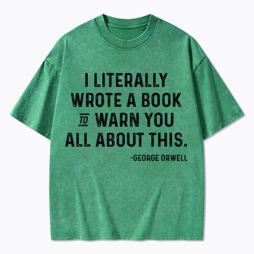 George Orwell I Literally Wrote A Book to Warn You Washed T-Shirt