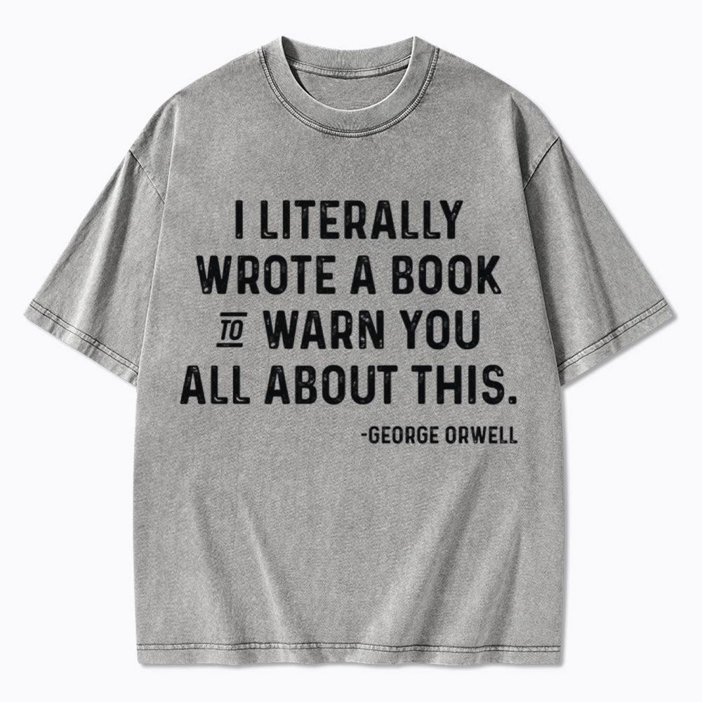 George Orwell I Literally Wrote A Book to Warn You Washed T-Shirt