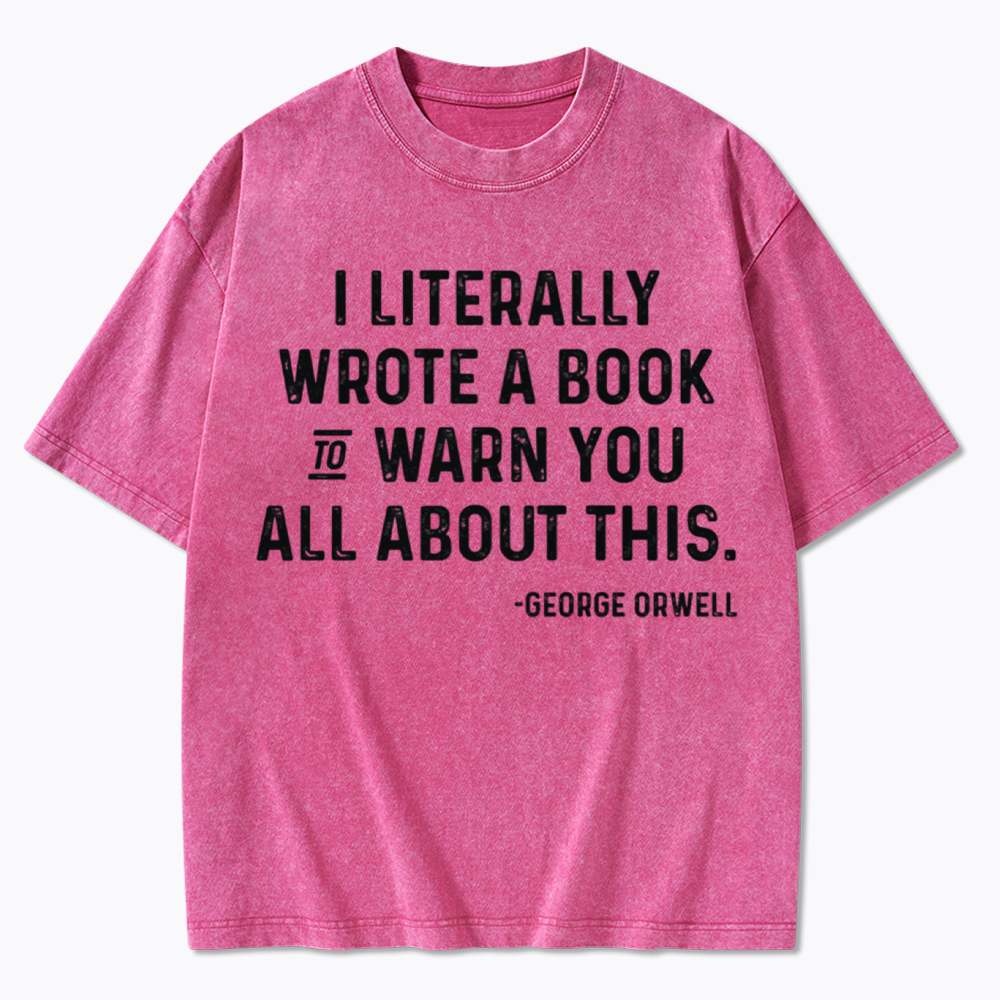 George Orwell I Literally Wrote A Book to Warn You Washed T-Shirt