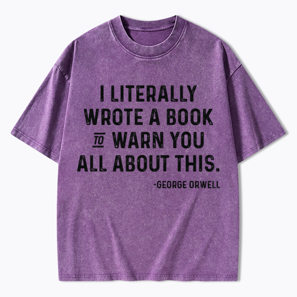 George Orwell I Literally Wrote A Book to Warn You Washed T-Shirt