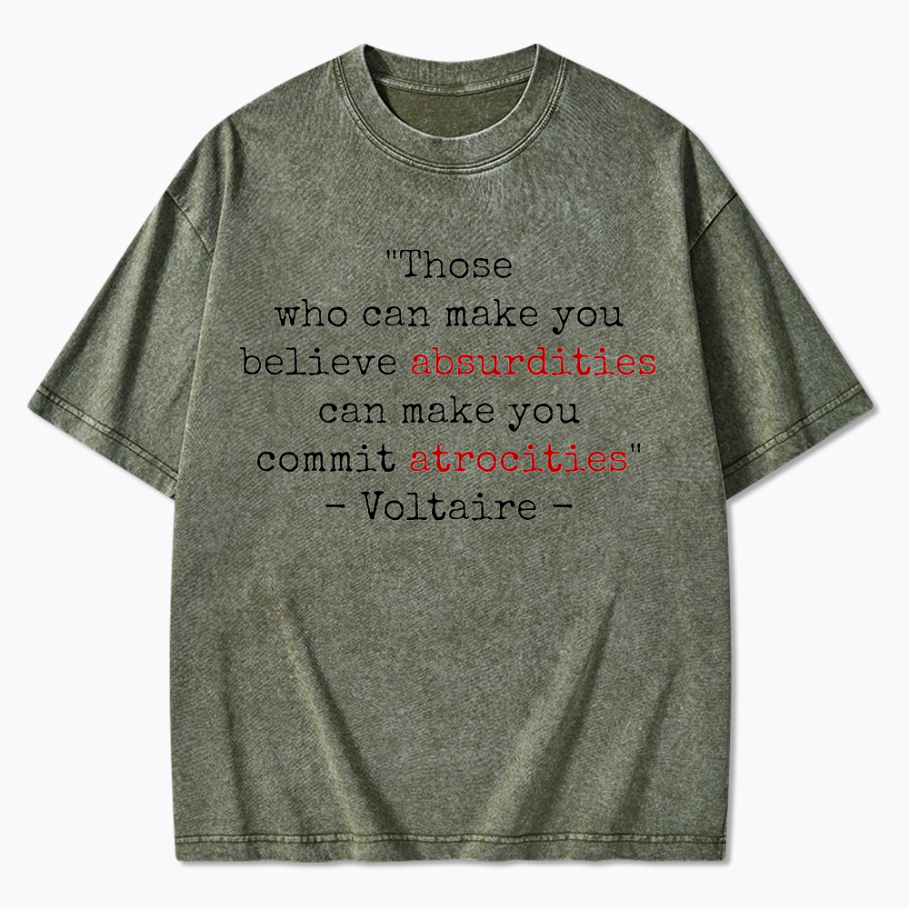 Believe Absurdities Commit Atrocities Washed T-Shirt