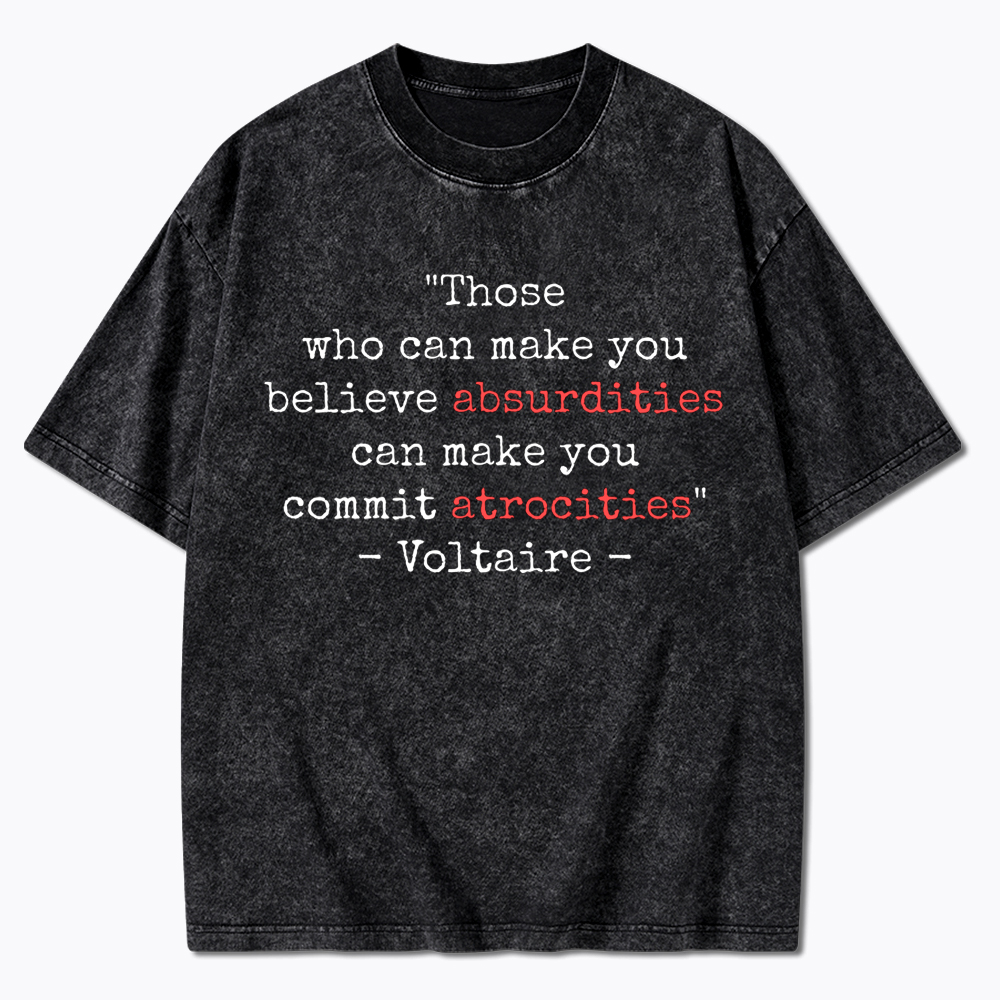 Believe Absurdities Commit Atrocities Washed T-Shirt