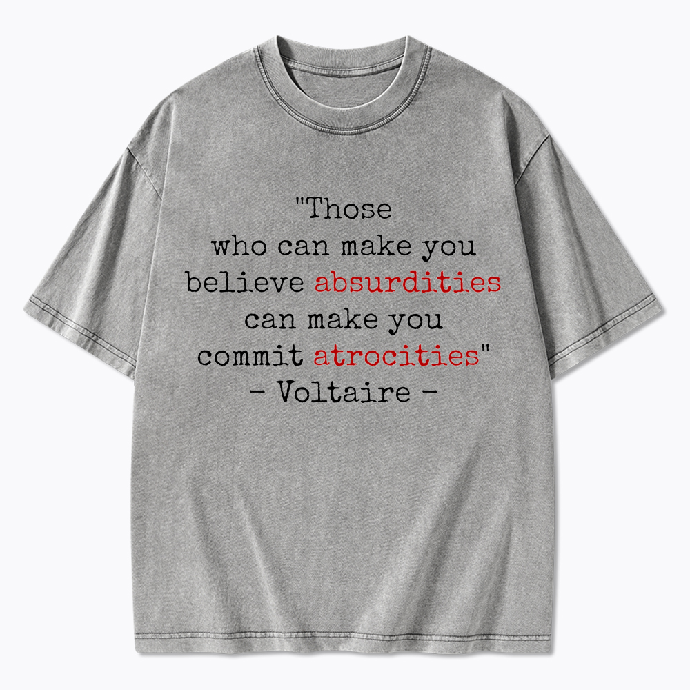 Believe Absurdities Commit Atrocities Washed T-Shirt