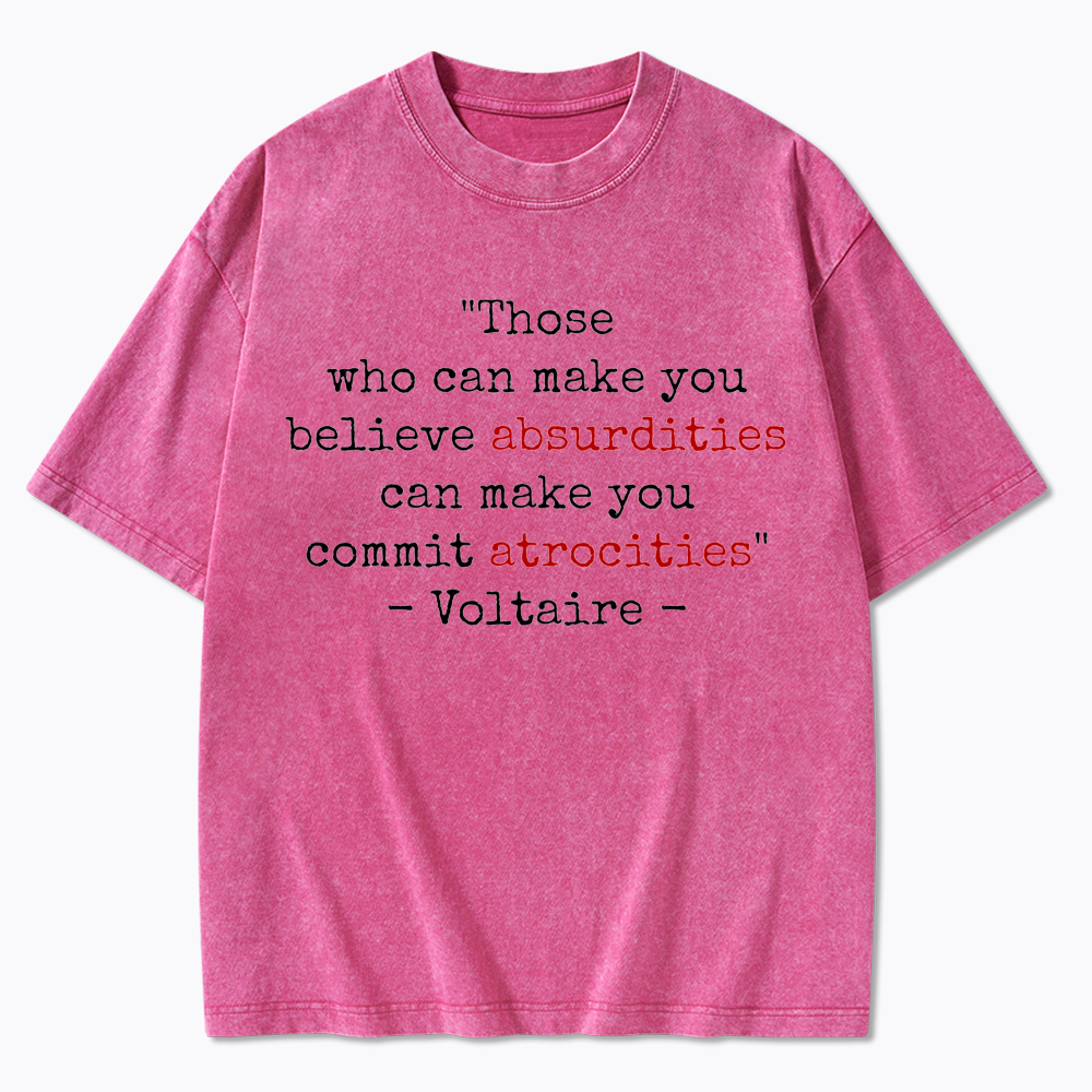 Believe Absurdities Commit Atrocities Washed T-Shirt