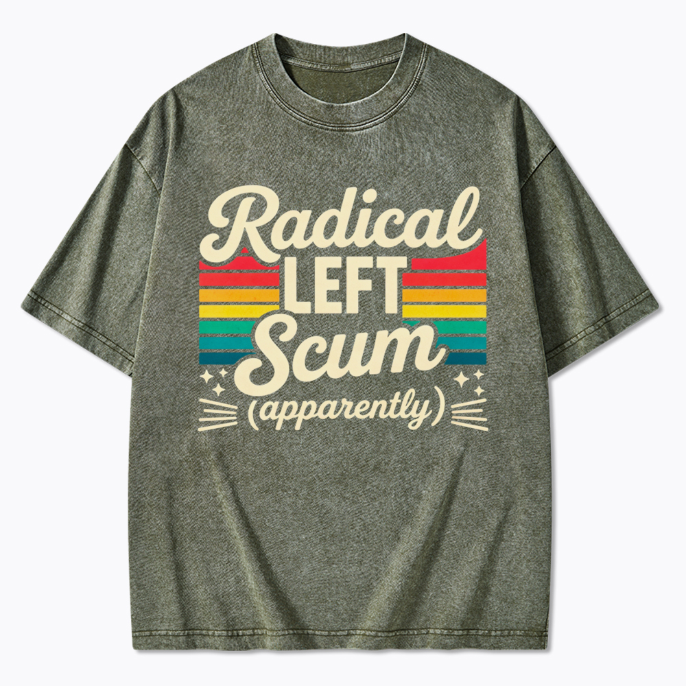Radical Left Scum Apparently Washed T-Shirt