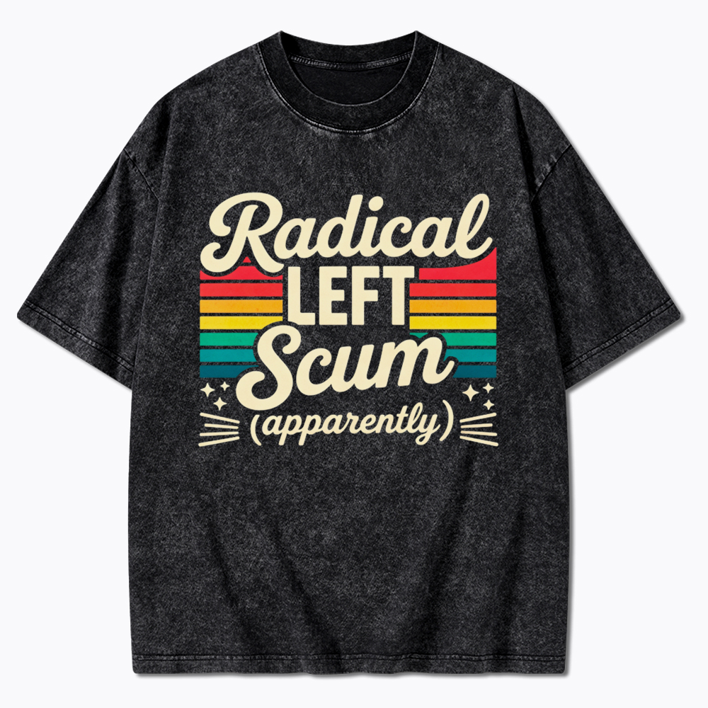 Radical Left Scum Apparently Washed T-Shirt