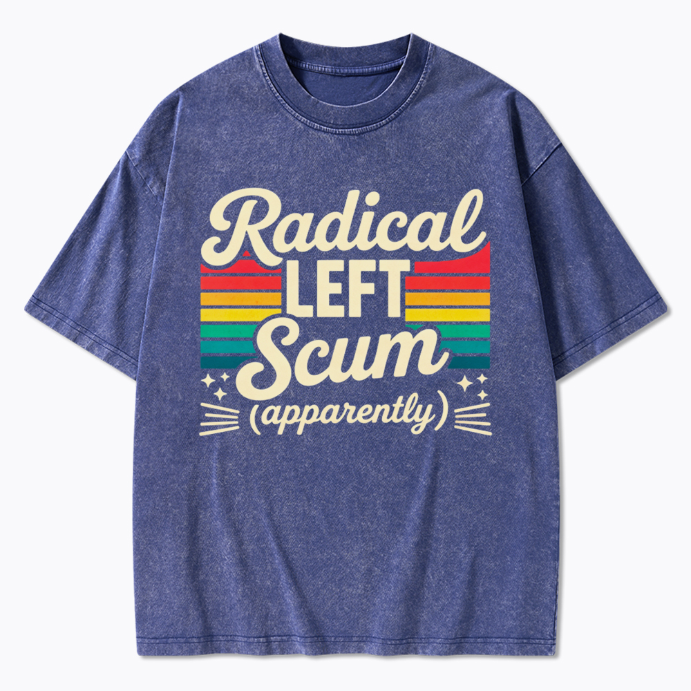 Radical Left Scum Apparently Washed T-Shirt