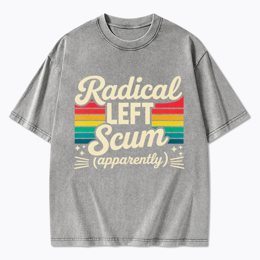 Radical Left Scum Apparently Washed T-Shirt