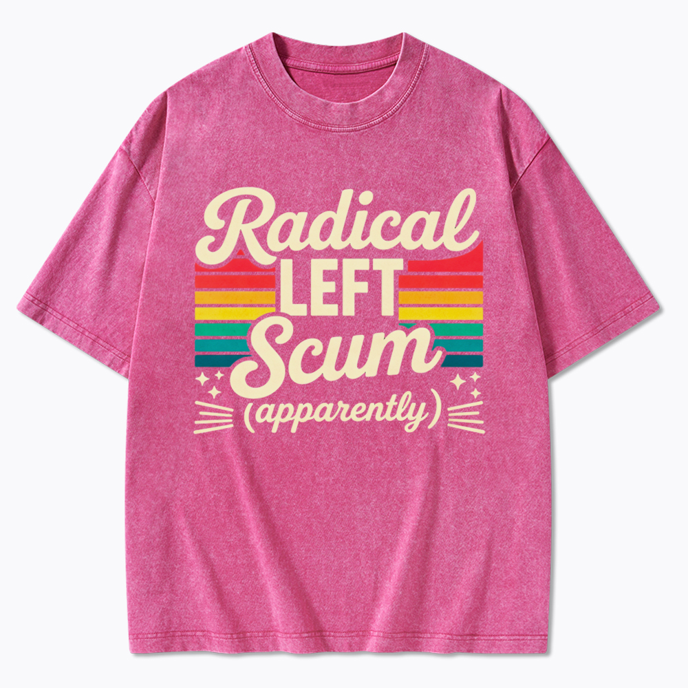 Radical Left Scum Apparently Washed T-Shirt