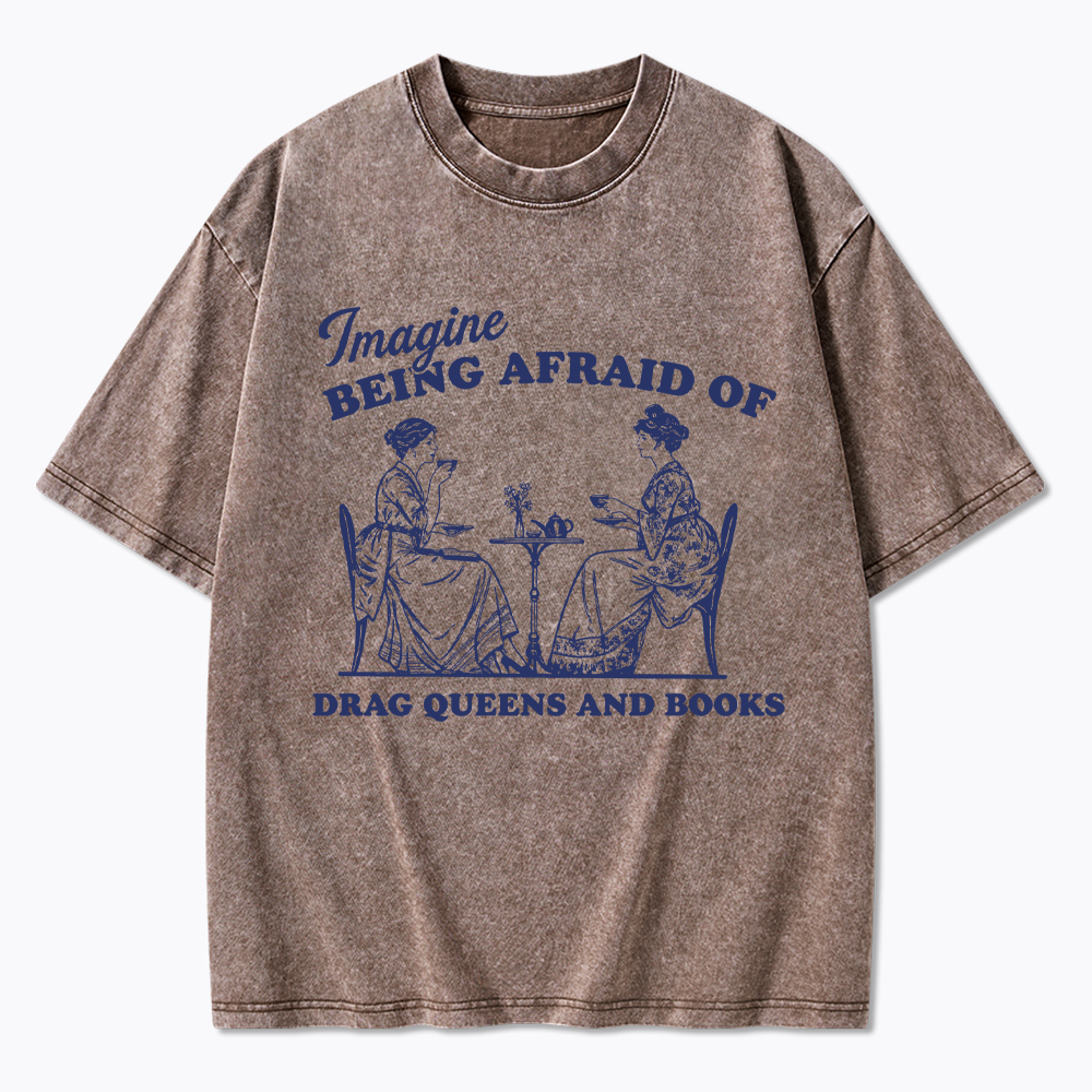 Imagine Being Afraid of Drag Queens and Books Washed T-Shirt